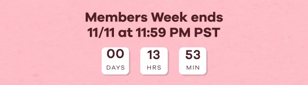Members Week ends 11/11 at 11:59 PM PST