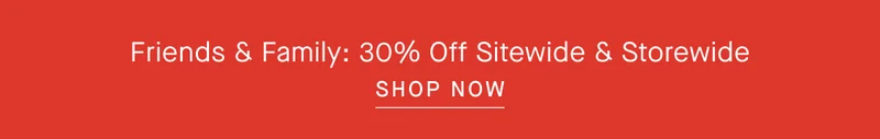 Friends & Family | 30% Off Sitewide & Storewide  | Shop Now