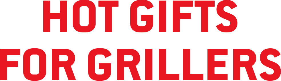HOT GIFTS FOR GRILLERS