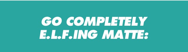 Go Completely e.l.f.ing Matte Go Completely e.l.f.ing Matte