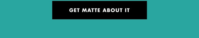 Get Matte About it Get Matte About it