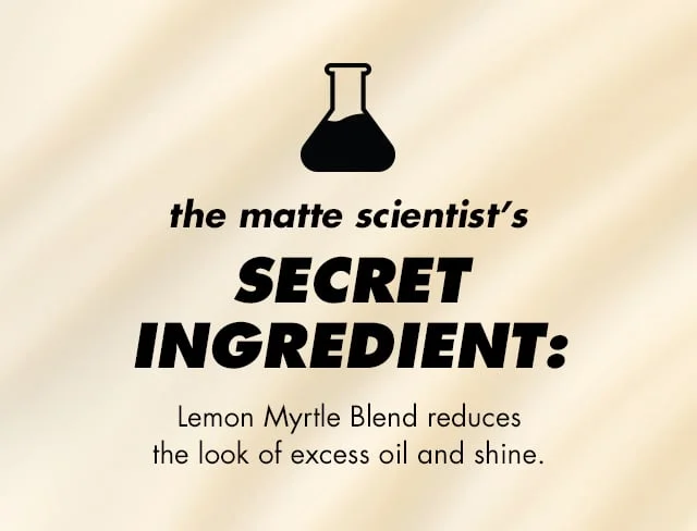 Lemon Myrtle Blend reduces the look of excess oil and shine Lemon Myrtle Blend reduces the look of excess oil and shine