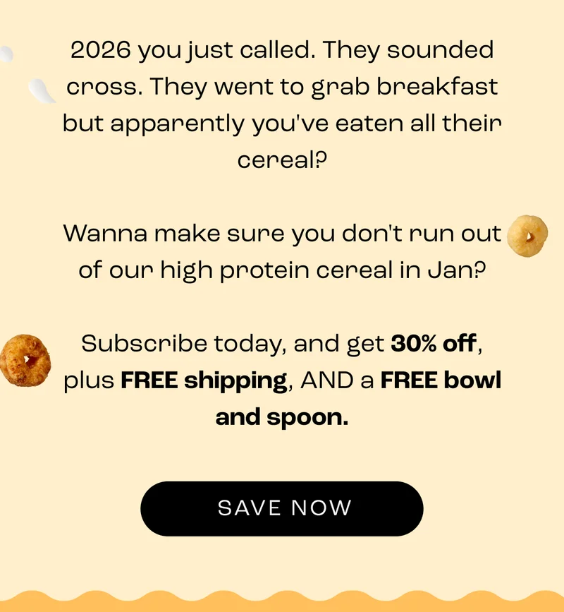 Your future self just called… they sounded upset.  They went to grab some breakfast and realised they’re out of Surreal. All because they ignored our subscription deal.  Do you really want to put yourself through that disappointment?  Subscribe today, and get 30% off, free shipping AND a free bowl and spoon.