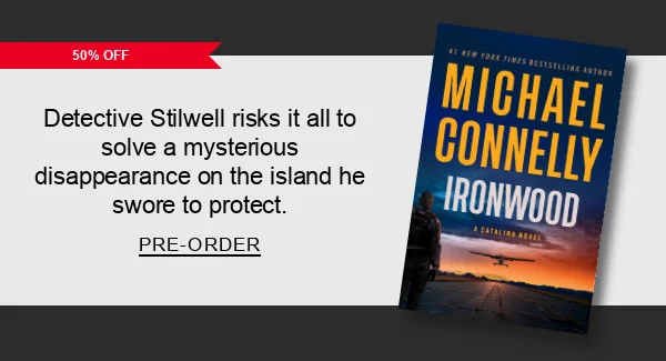 50% Off Ironwood by Michael Connelly : Detective Stilwell risks it all to solve a mysterious disappearance on the island he swore to protect. PRE-ORDER
