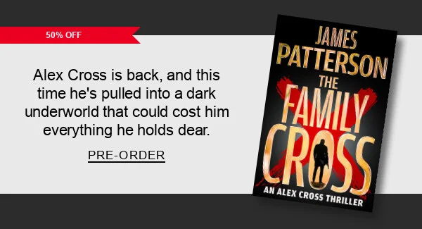 [50% Off] The Family Cross: An Alex Cross Thriller by James Patterson : Alex Cross is back, and this time he’s pulled into a dark underworld that could cost him everything he holds dear. PRE-ORDER