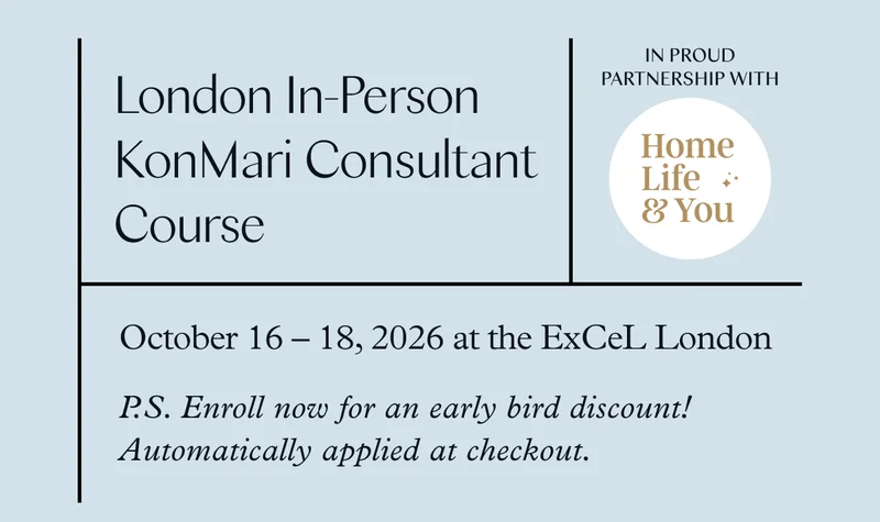 London In-Person KonMari Consultant Course (October 16-18, 2026 at the ExCeL London) P.S. Enroll now for an early bird discount! Automatically applied at checkout.