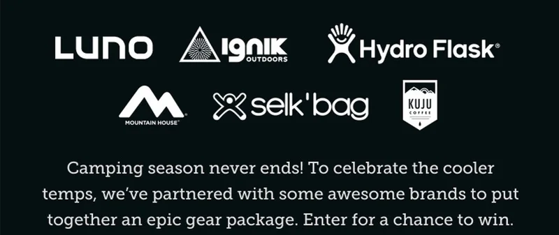 Camping season never ends! To celebrate the cooler temps, we've partners with some awesome brands to put together an epic gear package. Enter for a chance to win.