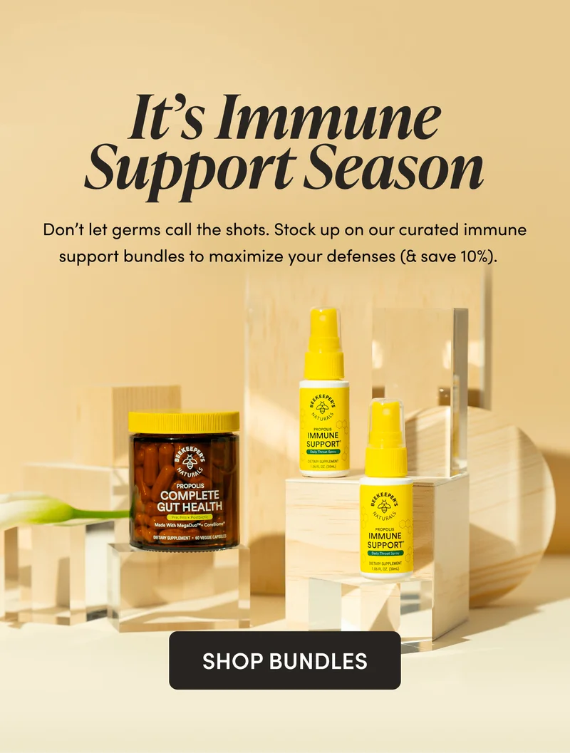 It’s Immune Support Season Don’t let germs call the shots. Stock up on our specially curated immune support bundles to maximize your defenses (& always save 10%).