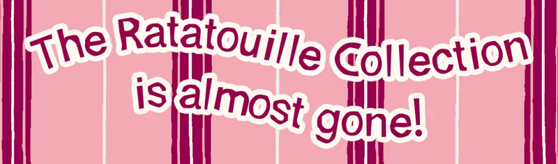 The Ratatouille Collection is almost gone!