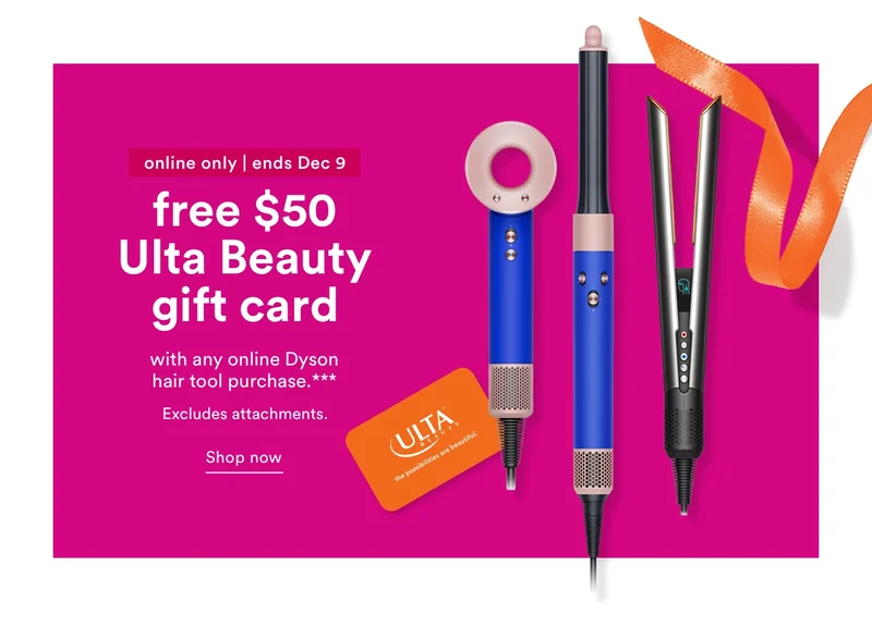 Online only | Ends Dec 9 | Free $50 Ulta Beauty gift card with any online Dyson hair tool purchase.*** | Excludes attachments. | Shop now