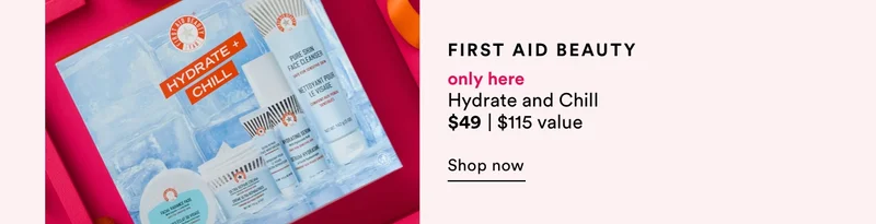 First Aid Beauty | Only here | Hydrate and Chill | $49 | $115 value | Shop now