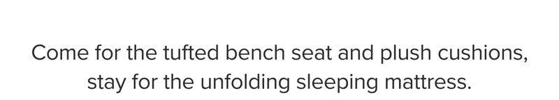 Come for the tufted bench seat and plush cushions, stay for the unfolding sleeping mattress.