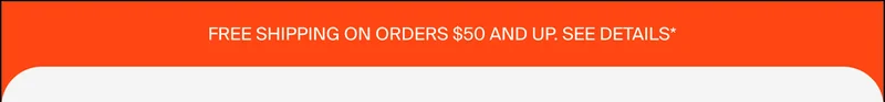 Free Shipping On Order $50 And Up. See Details*