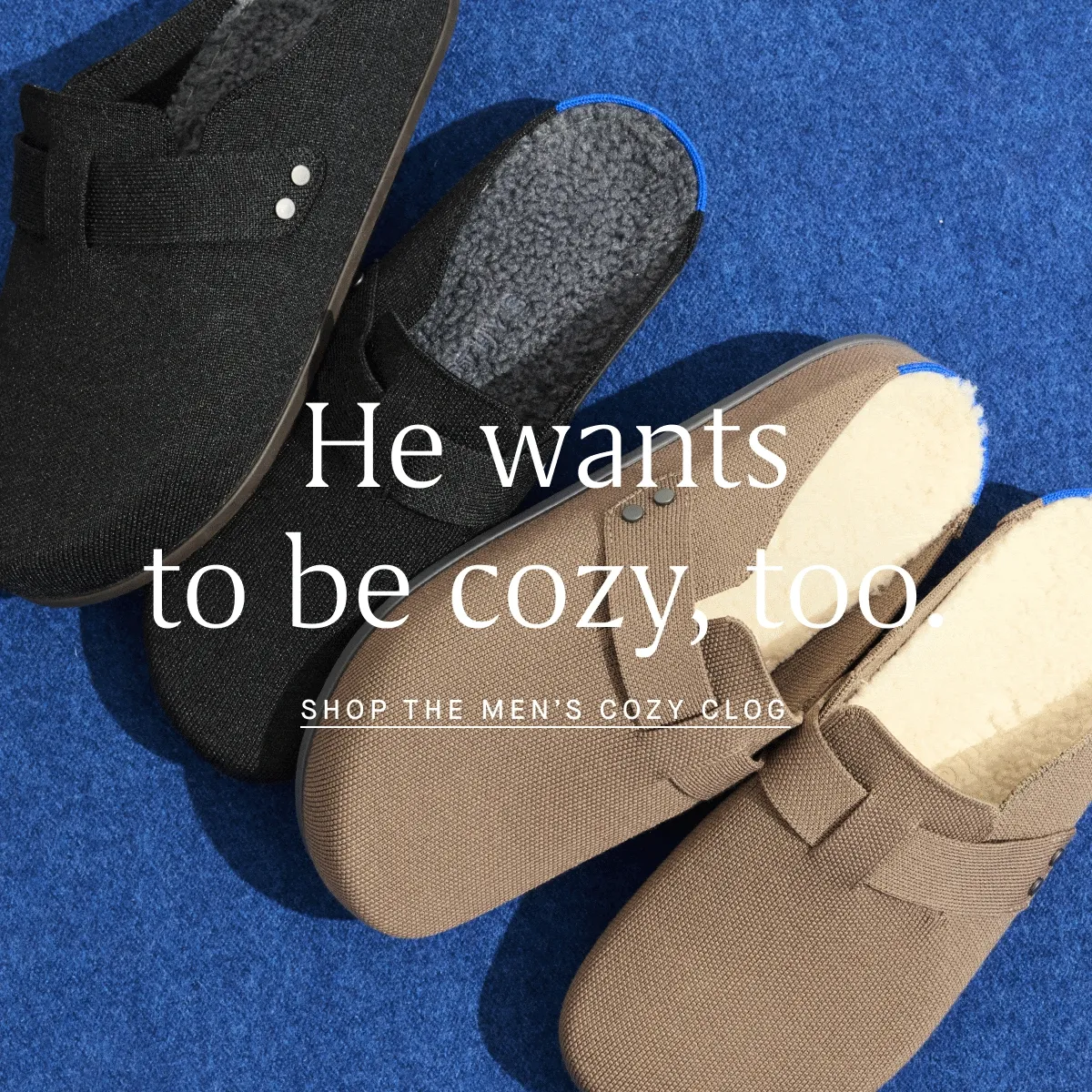 He wants to be cozy, too. SHOP THE MEN’S COZY CLOG