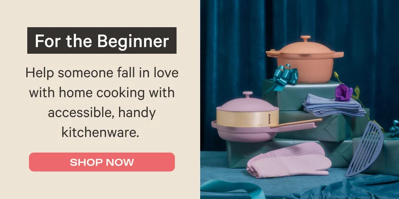 For the Beginner - Help someone fall in love with home cooking with accessible, handy kitchenware. - shop now