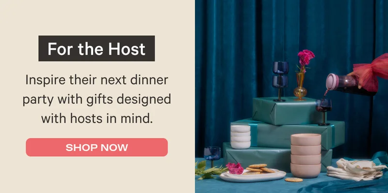 For the Host - Inspire their next dinner party with gifts designed with hosts in mind. - Shop Now