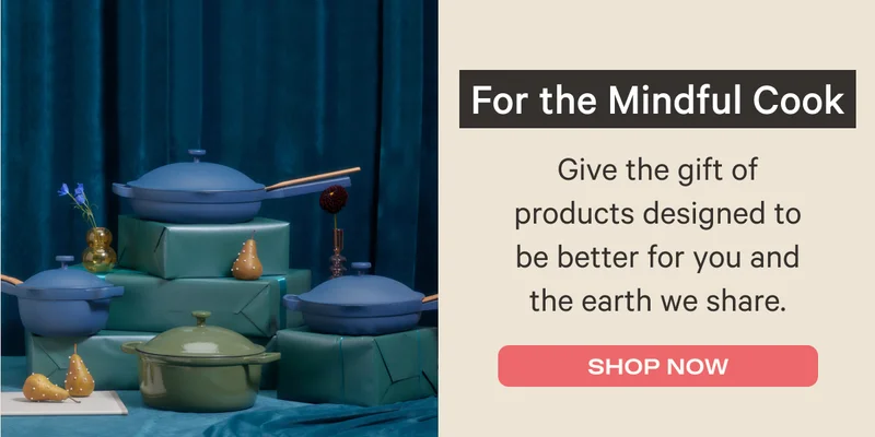 For the mindful cook - give the gift of products designed to be better for you and the earth we share. - Shop Now