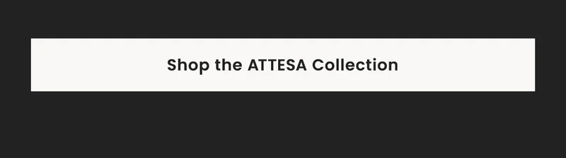 Shop the ATTESA Collection