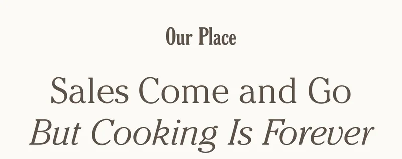 Our Place - Sale Come and Go But Cooking is Forever