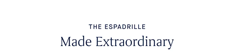 THE ESPADRILLE Made Extraordinary