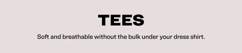 tees Soft&nbsp;and&nbsp;breathable&nbsp;without the bulk under your dress shirt.