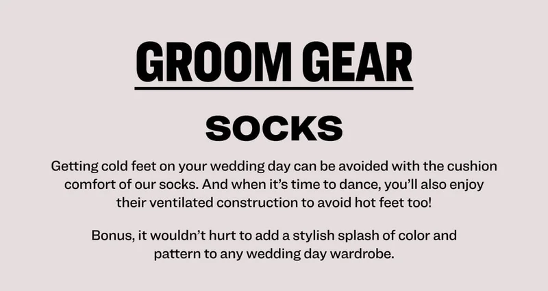groom gear socks Getting cold feet on your wedding day can be avoided with the&nbsp;cushion comfort of our socks. And when&nbsp;it’s&nbsp;time to dance,&nbsp;you’ll&nbsp;also enjoy their ventilated construction to avoid hot feet too! Bonus, it&nbsp;wouldn’t&nbsp;hurt to add a stylish splash of color and pattern to any wedding day wardrobe.