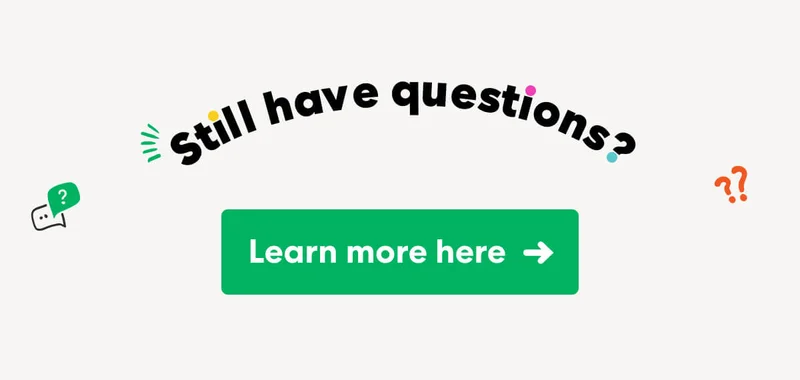 Still have questions? Learn more here ->
