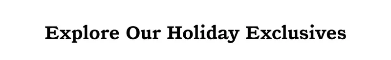 Explore Our Holiday Exclusives