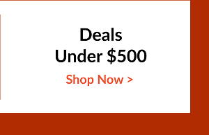 Deals Under $500 | Shop Now >