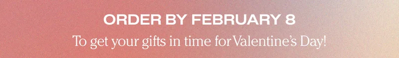 Order by February 8