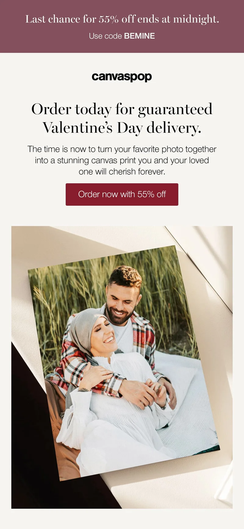 Last chance for 55% off ends at midnight. Use code discount code. Order today for guaranteed Valentine's Day delivery. The time is now to turn your favorite photo together into a stunning canvas print you and your loved one will cherish forever.