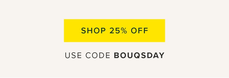 Shop 25% Off. Use Code Bouqsday