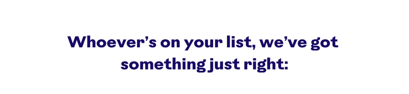 Whoever's on your list, we've got something just right: