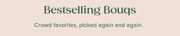 Bestselling Bouqs. Crowd favorits, picked again and again.