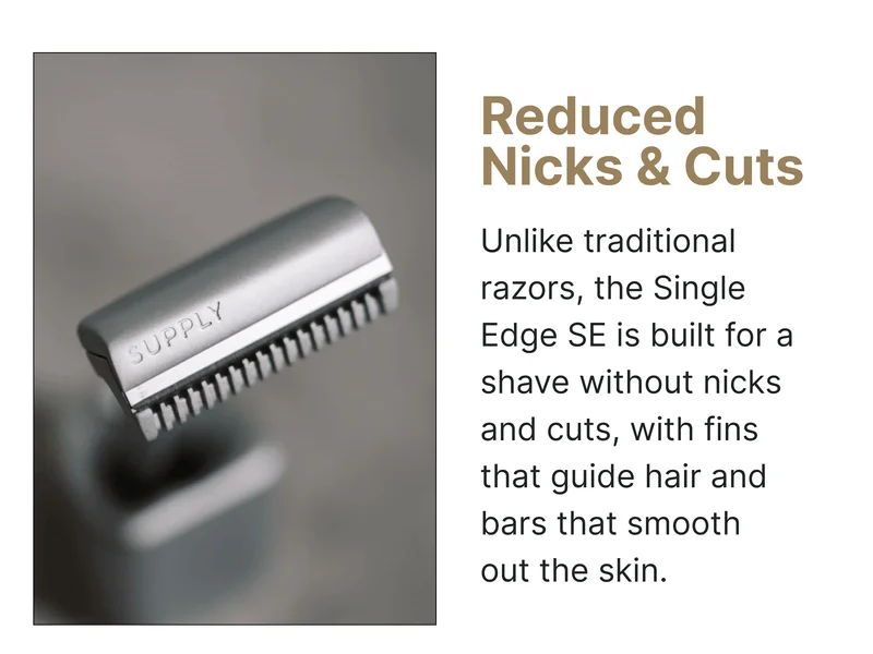 Reduced Nicks & Cuts Unlike traditional razors, the Single Edge SE is built for a shave without nicks and cuts, with fins that guide hair and bars that smooth out the skin.