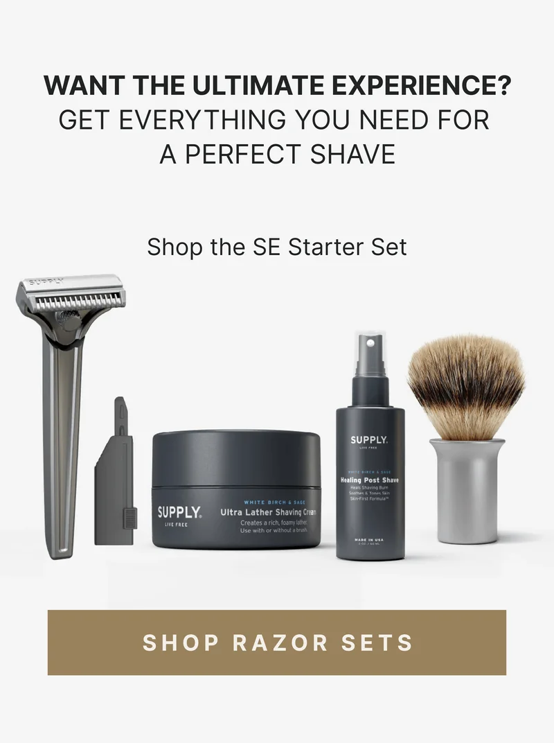 Want the ultiate experience? Gte everything you need for a perfect shave Shop the SE Starter Set [ Shop Razor Sets ]
