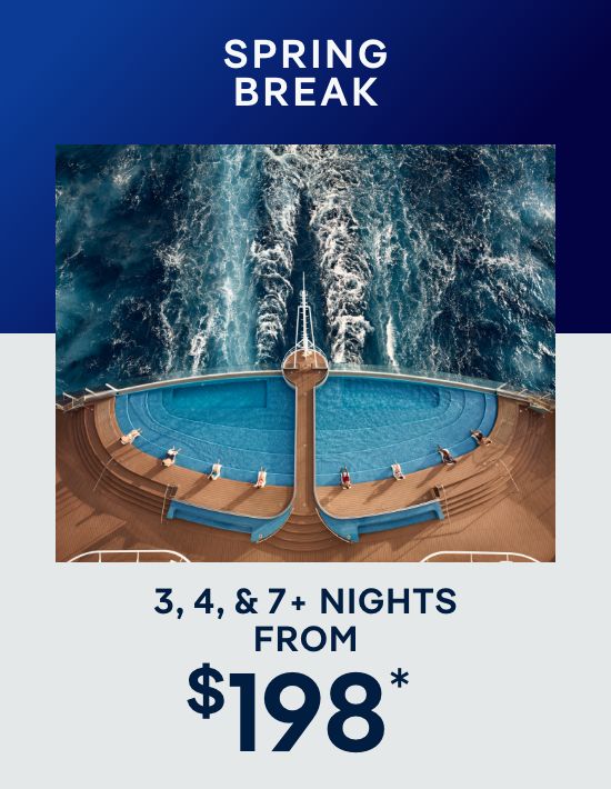 Spring Break – 3, 4, & 7+ Nights – Click to View Cruises & Book Now Spring Break – 3, 4, & 7+ Nights – Click to View Cruises & Book Now