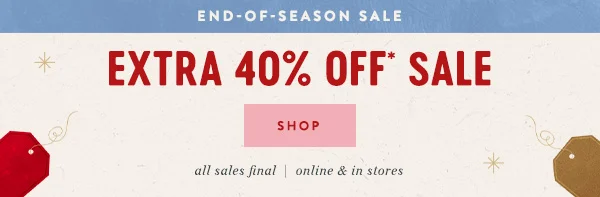 EXTRA 40% OFF* SALE shop now >  all sales final | online & in stores