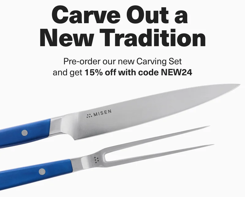 Misen. New products dropping all week! Carve Out a New Tradition. Pre-order our new Carving Set and get 15% off with code discount code.