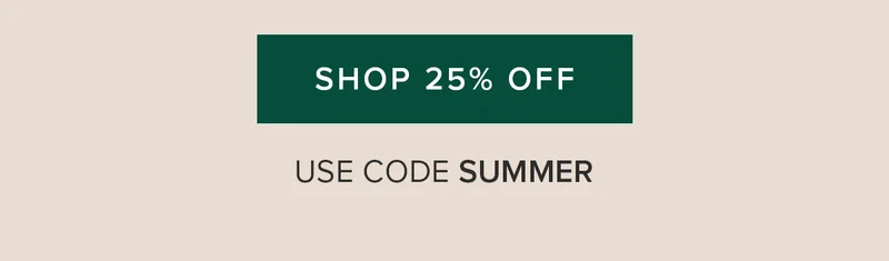Shop 25% Off. Use code SUMMER