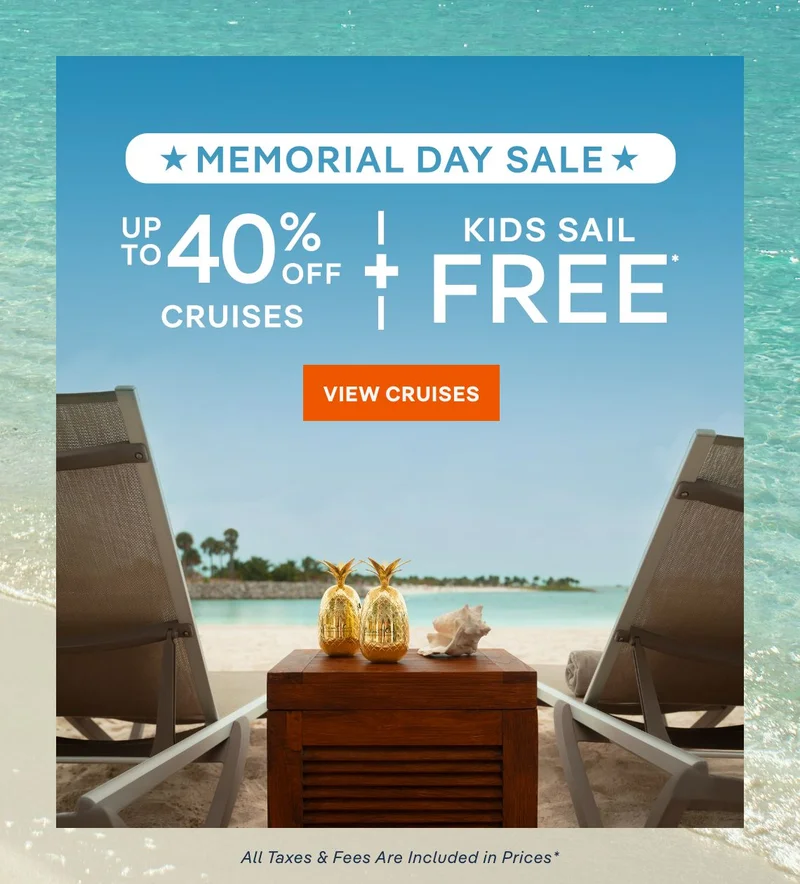 Memorial Day Sale 
– Up to 40% Off Cruises + Kids Sail Free* – Click to view Cruises & Book Now –&nbsp;All&nbsp;Taxes&nbsp;&&nbsp;Fees Are Included in Prices*