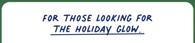 For those looking for the holiday glow
