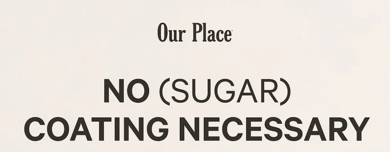 Our Place | No (Sugar) Coating Necessary