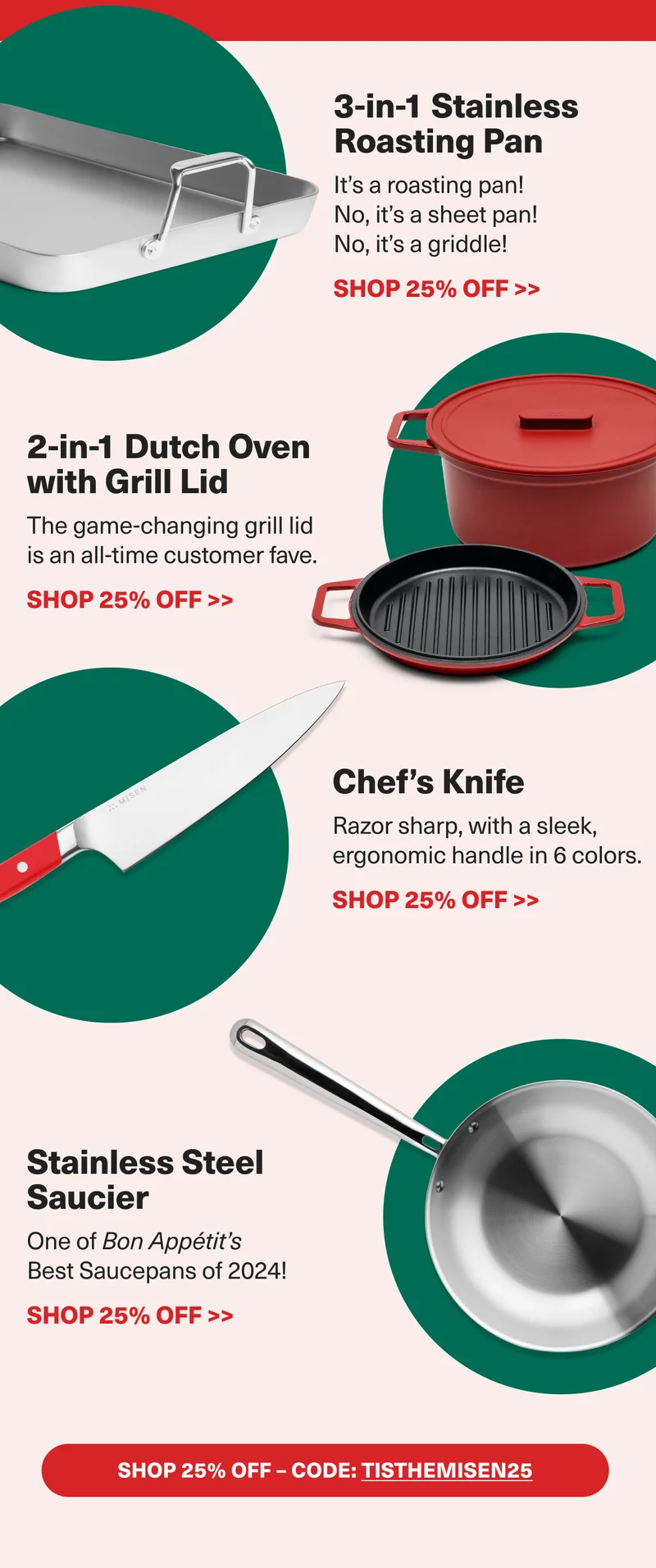 3-in-1 Roasting pan - It's a roasting pan! No, it's a sheet pan! No it's a griddle! - 2-in-1 Dutch Oven with grill lid - The game-changing grill lid is an all-time fave. - Chef's Knife - Razor sharp, with a sleek ergonomic handle - Stainless Steel Saucier - One of Bon Appetit's best saucepans of 2024 - All 25% Off - Shop Now