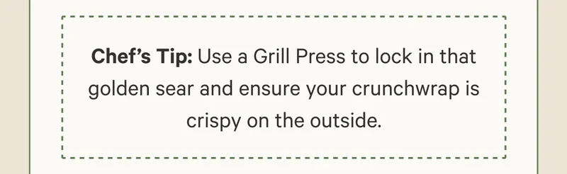 Chef’s Tip: Use our Grill Press to lock in that golden sear and ensure your crunchwrap is extra crispy on the outside.