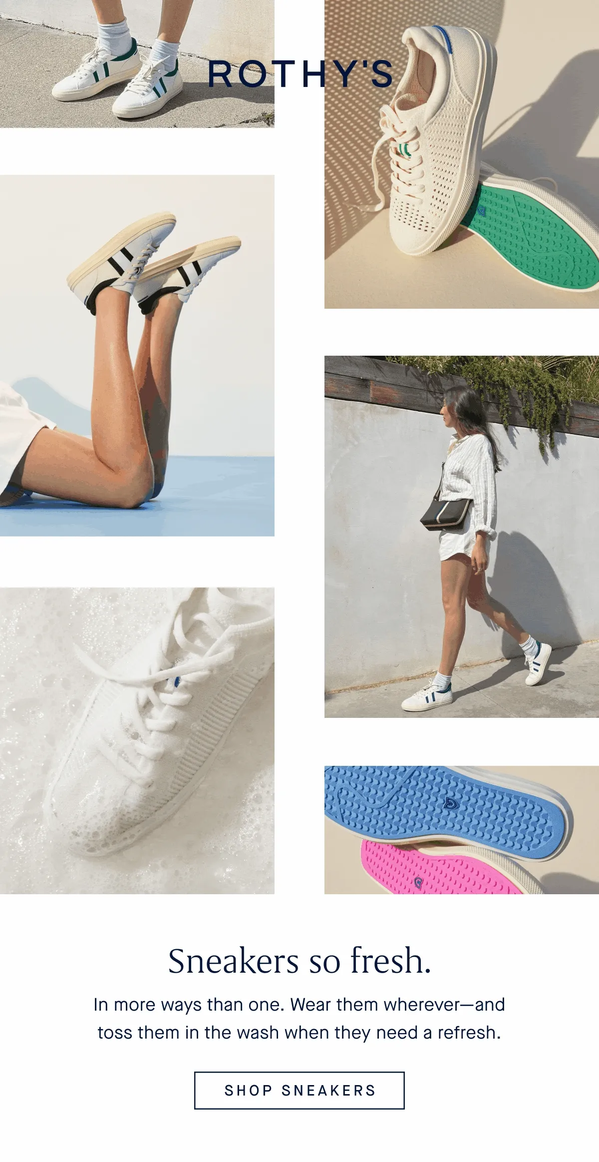 Sneakers so fresh. In more ways than one. Wear them whereverβand toss them in the wash when they need a refresh. SHOP SNEAKERS Sneakers so fresh. In more ways than one. Wear them whereverβand toss them in the wash when they need a refresh. SHOP SNEAKERS