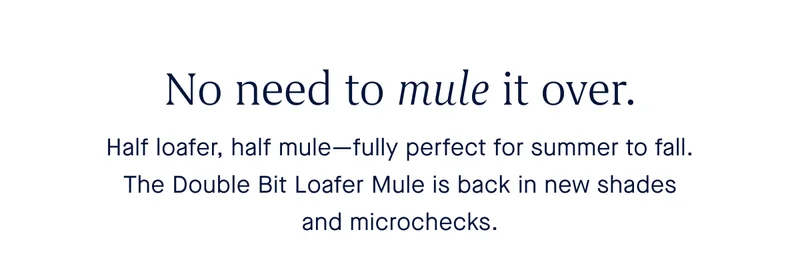 Half loafer, half mule—fully perfect for summer to fall. The Double Bit Loafer Mule is back in new shades and microchecks.