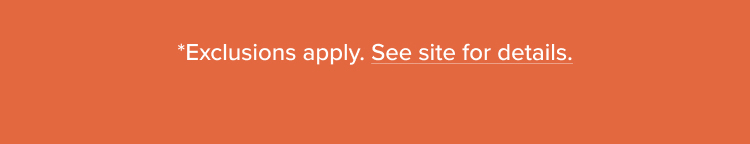 *Exclusions apply. See site for details.
