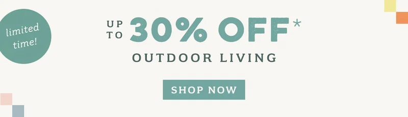 limited time! up to 30% off outdoor living, shop now
