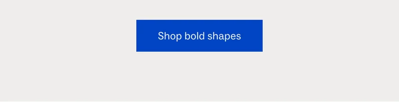 Shop bold shapes